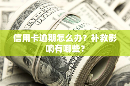武汉信用卡逾期怎么办？补救影响有哪些？