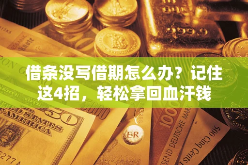 武汉借条没写借期怎么办？记住这4招，轻松拿回血汗钱