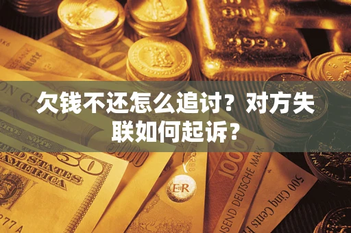 武汉欠钱不还怎么追讨？对方失联如何起诉？