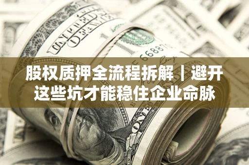 武汉股权质押全流程拆解｜避开这些坑才能稳住企业命脉