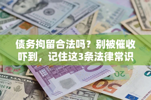 武汉债务拘留合法吗?别被催收吓到,记住这3条法律常识 武汉债务拘留合法吗?别被催收吓到,记住这3条法律常识