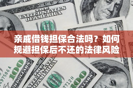 武汉亲戚借钱担保合法吗？如何规避担保后不还的法律风险？