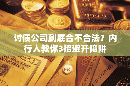 武汉讨债公司到底合不合法？内行人教你3招避开陷阱