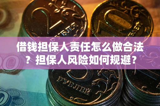 武汉借钱担保人责任怎么做合法？担保人风险如何规避？