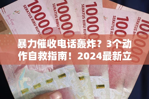 武汉暴力催收电话轰炸？3个动作自救指南！2024最新立案标准全解析