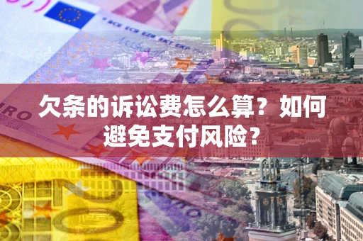 武汉欠条的诉讼费怎么算？如何避免支付风险？