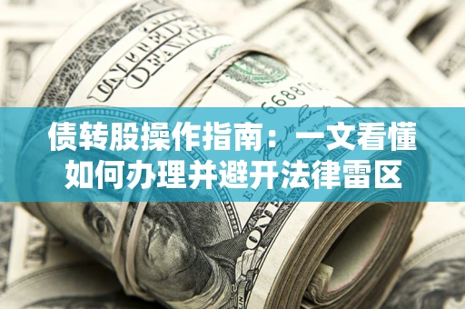 武汉债转股操作指南：一文看懂如何办理并避开法律雷区