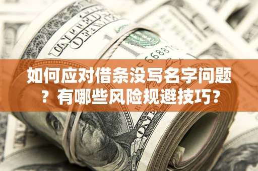 武汉如何应对借条没写名字问题？有哪些风险规避技巧？