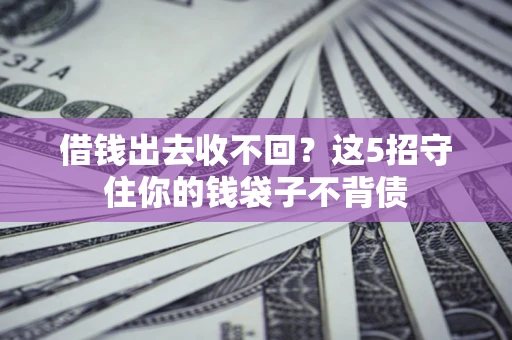 武汉借钱出去收不回？这5招守住你的钱袋子不背债