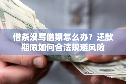 武汉借条没写借期怎么办？还款期限如何合法规避风险