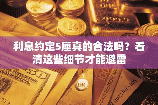 武汉利息约定5厘真的合法吗？看清这些细节才能避雷