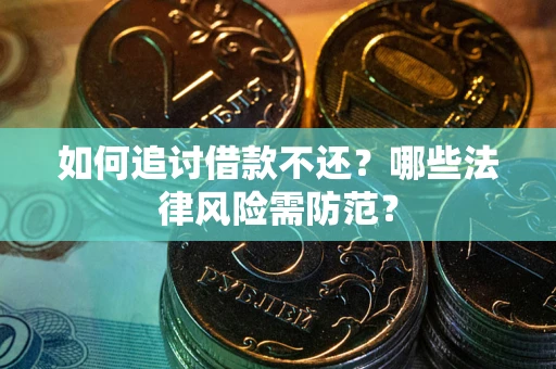 武汉如何追讨借款不还？哪些法律风险需防范？