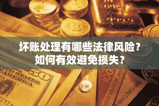 武汉坏账处理有哪些法律风险？如何有效避免损失？